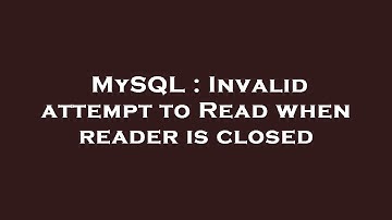 MySQL : Invalid attempt to Read when reader is closed