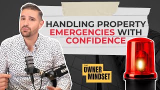 Handling Property Emergencies with Confidence | The Owner Mindset Podcast
