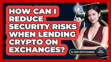 How Can I Reduce Security Risks When Lending Crypto On Exchanges? - All About Crypto Exchanges