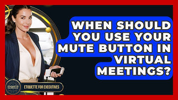 When Should You Use Your Mute Button In Virtual Meetings? - Etiquette for Executives