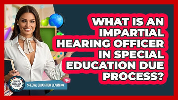 What Is An Impartial Hearing Officer In Special Education Due Process? - Special Education Learning