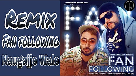 Fan Following Nishawn Bhullar Remix By Naugajje Wale Ft Bohemia | Latest Punjabi Songs 2019