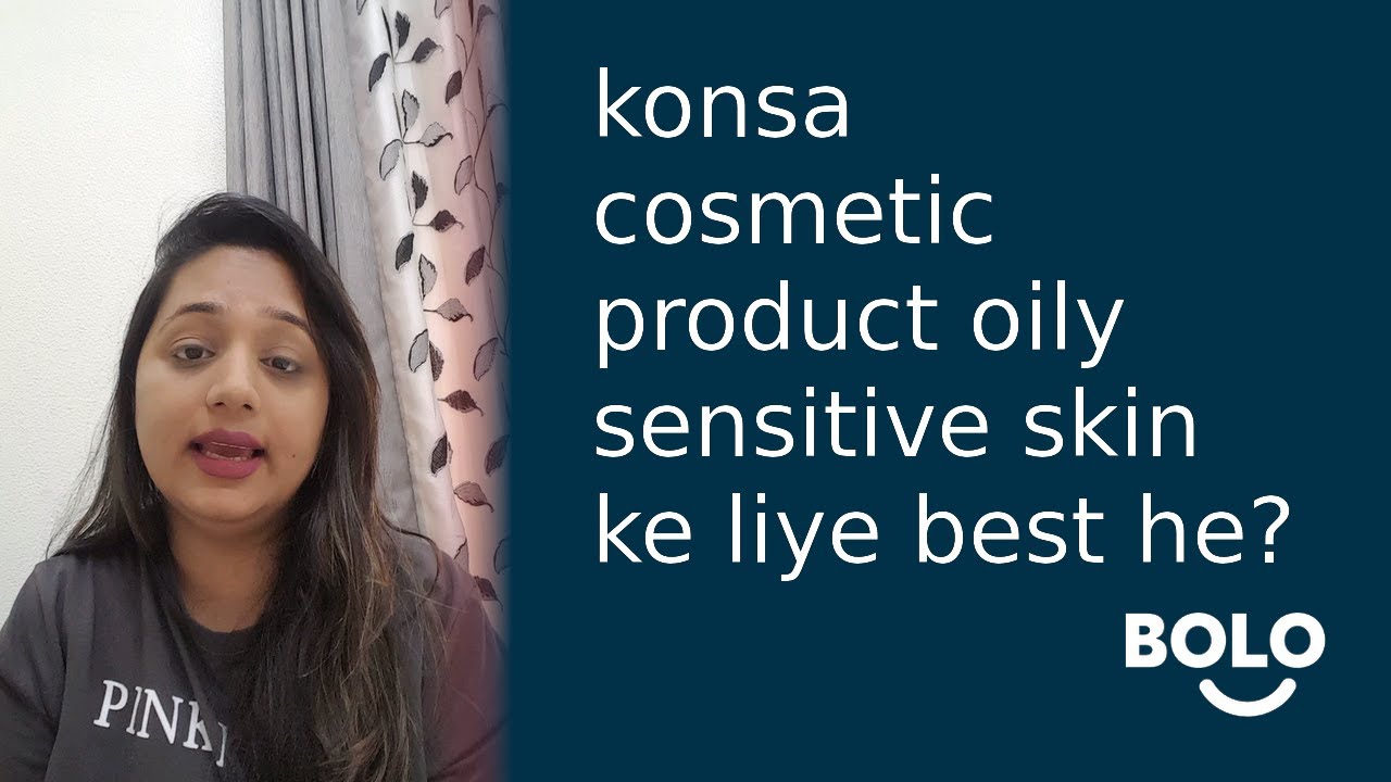 konsa cosmetic product oily sensitive skin ke liye best he? by