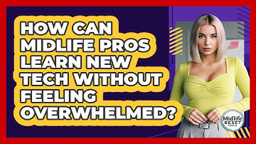 How Can Midlife Pros Learn New Tech Without Feeling Overwhelmed? - Midlife Reset Coach