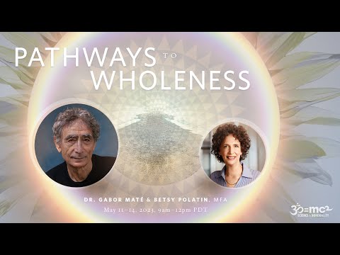 Pathways to Wholeness: Gabor Maté and Betsy Polatin