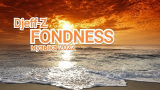 ⚡НЕВЕРОЯТНО КРАСИВАЯ МУЗЫКА! Djeff-Z "FONDNESS" музыка 2022. красивая музыка.