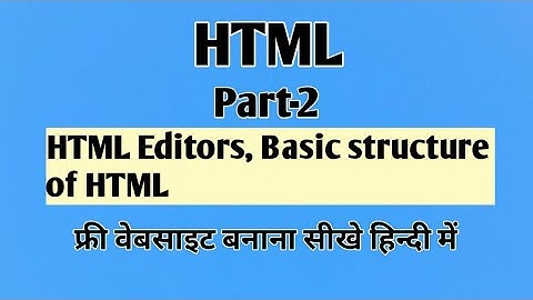 HTML Editors and Basic structure of HTML (Part-2)