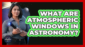 What Are Atmospheric Windows In Astronomy? - Astronomy Made Simple