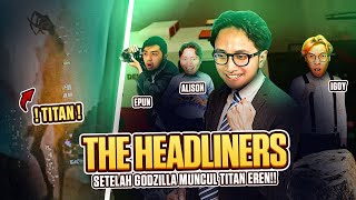 SETELAH GODZILLA SEKARANG MUNCUL TITAN EREN !!! - The Headliners Part 3
