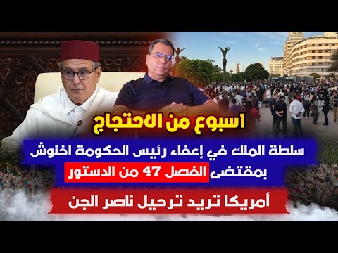 اسبوع من الاحتجاج سلطة الملك في إعفاء رئيس الحكومة بمقتضى الفصل 47 من الدستور امريكا تريد ناصر الجن