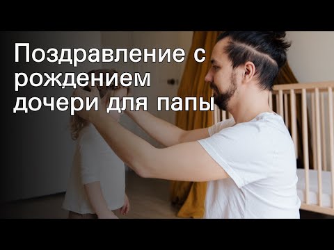 Поздравление с рождением дочери для папы