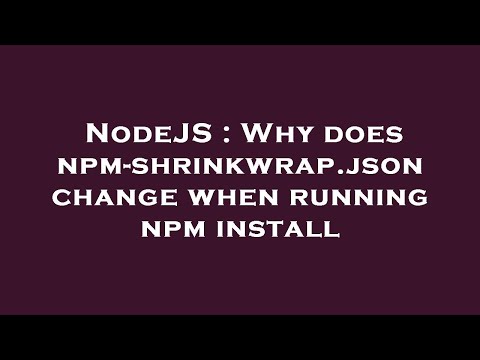 NodeJS : Why does npm-shrinkwrap.json change when running npm install