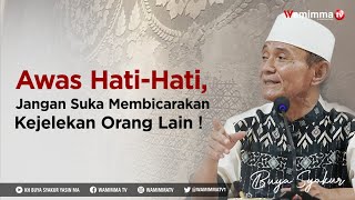 Awas Hati-Hati, Jangan Suka Membicarakan Kejelekan Orang Lain ! Buya Syakur