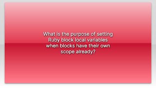 What is the purpose of setting Ruby block local variables when blocks have their own scope alrea...