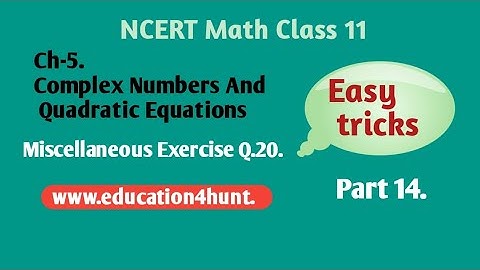 Class 11 NCERT Math Ch-5 Complex Numbers And Quadratic Equations Mis-Ex Q.20 Part 14 @Education4Hunt
