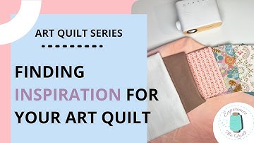 Finding Inspiration for your First Art Quilt | Beginner Art Quilt Series Episode 1