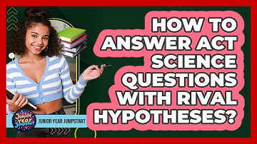 How To Answer ACT Science Questions With Rival Hypotheses?