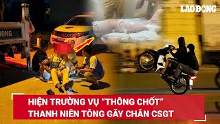 Tối 16/5. Phẫn nộ nam thanh niên “thông chốt” đo nồng độ cồn, rồ ga tông gãy chân một CSGT | BLĐ