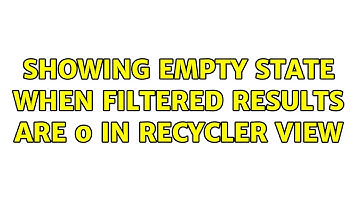 Showing empty state when filtered results are 0 in recycler view