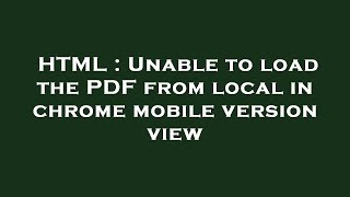 HTML : Unable to load the PDF from local in chrome mobile version view