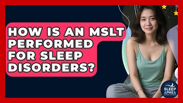How Is An MSLT Performed For Sleep Disorders? - Sleep Apnea Support Network