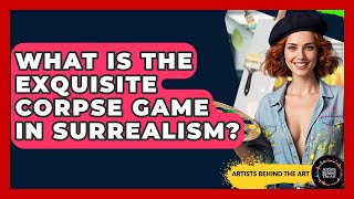 What Is The Exquisite Corpse Game In Surrealism - Artists Behind the Art