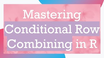Mastering Conditional Row Combining in R
