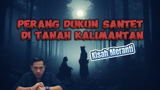 Perang Dukun Santet di Tanah Kalimantan || Kisah Meranti