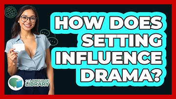 How Does Setting Influence Drama? - The Language Library