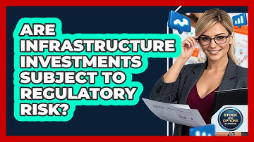 Are Infrastructure Investments Subject To Regulatory Risk?