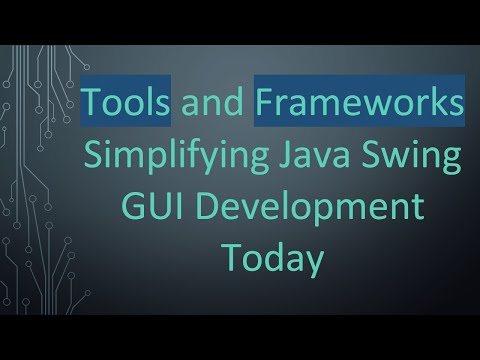 Tools and Frameworks Simplifying Java Swing GUI Development Today