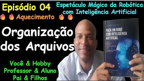 Episódio 04 - Organização dos Arquivos de Códigos de Projetos - Espetáculo Mágico da Robótica IA
