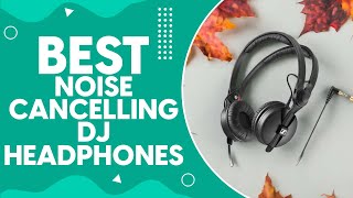 Best Noise Cancelling DJ Headphones in 2024: Unparalleled Sound Quality and Comfort