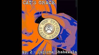 CAT'S GRACE Ep. 2 - Capiche Shabakala