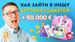 Детские гаджеты на  Амазон Германия, которые приносят до 50.000€ в месяц чистыми.