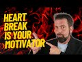 Heartbreak Is Your Motivator
