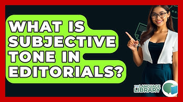 What Is Subjective Tone In Editorials? - The Language Library