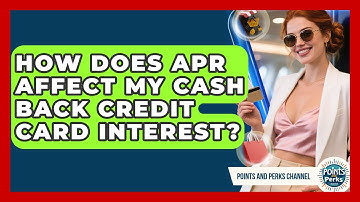 How Does APR Affect My Cash Back Credit Card Interest? - Points and Perks Channel