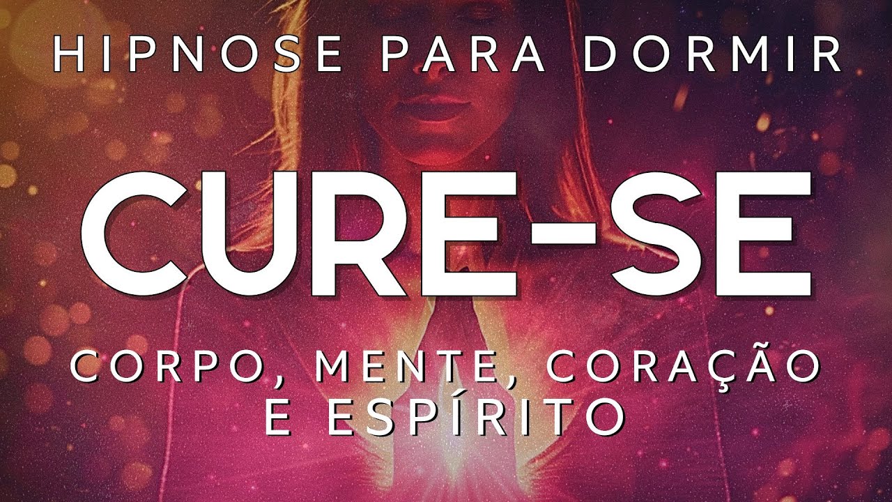 HIPNOSE PARA DORMIR – CURE SE ENQUANTO DORME (Corpo, Mente, Coração e Espírito)