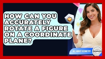 How Can You Accurately Rotate A Figure On A Coordinate Plane? - All About Geometry