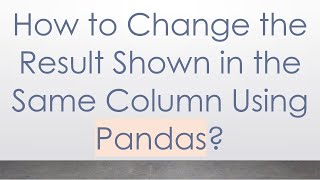 How to Change the Result Shown in the Same Column Using Pandas?