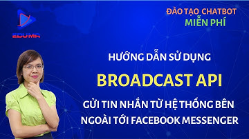[Eduma/Chatbot]Bài 38: Broadcast API-Gửi tin nhắn từ hệ thống bên ngoài tới Facebook Messenger KH