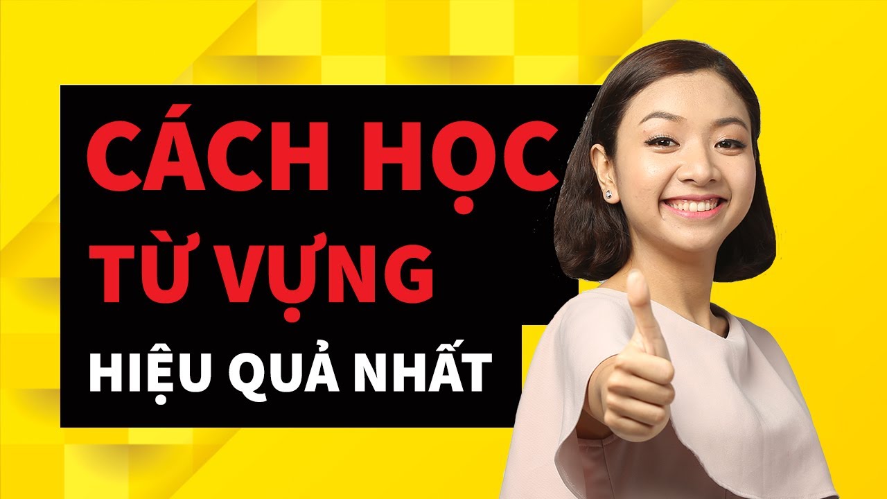 Làm sao để học từ vựng tiếng anh hiệu quả | Cách Học Từ Vựng Tiếng Anh Hiệu Quả Nhất 2021