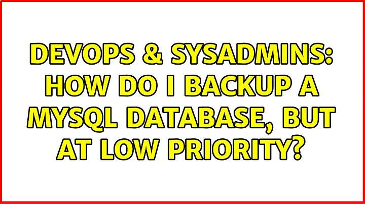 DevOps & SysAdmins: How do I backup a mysql database, but at low priority? (8 Solutions!!)