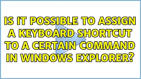 Is it possible to assign a keyboard shortcut to a certain command in windows explorer?