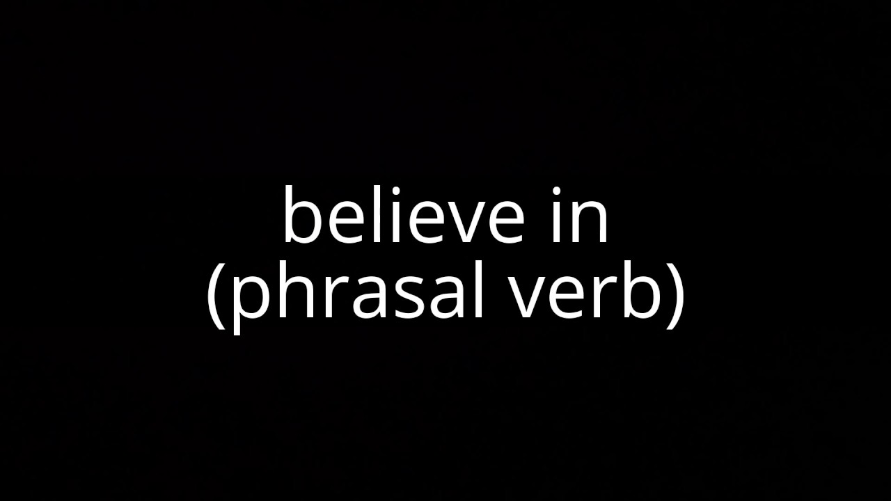 believe in (phrasal verb) YouTube