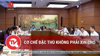 Cơ chế đặc thù không phải xin cho | Truyền hình Quốc hội Việt Nam