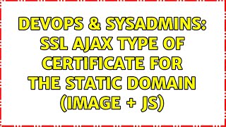 DevOps & SysAdmins: SSL Ajax type of certificate for the static domain (image + js) (2 Solutions!!)