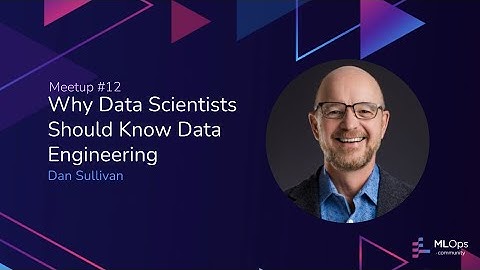 MLOps meetup #12 // Why Data Scientists Should Know Data Engineering with Dan Sullivan