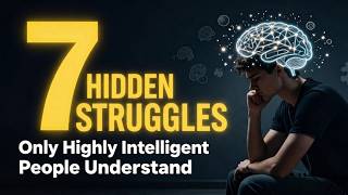 7 Hidden Struggles Only Highly Intelligent People Understand
